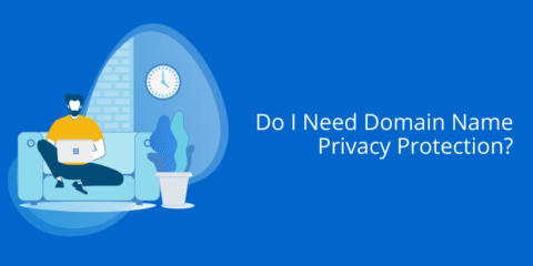 Do I Need Domain Name Privacy Protection and WHOIS Privacy Service? 