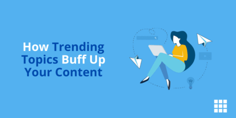 How Trending Topics Buff Up Your Content