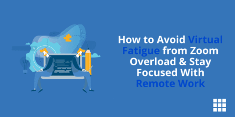 How to Avoid Virtual Fatigue from Zoom Overload & Stay Focused With Remote Work