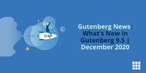 Gutenberg News: What’s New in Gutenberg 9.5 | December 2020