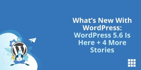 What’s New With WordPress: WordPress 5.6 Is Here + 4 More Stories