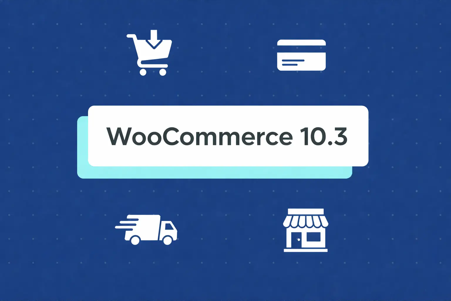 What’s New in WooCommerce 10.3: Features and Updates