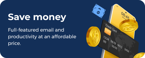 Save money - Full-featured email and productivity at an affordable price.